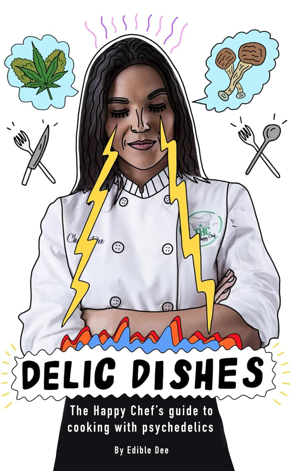 DELiC DiSHES: The Happy Chef's guide to cooking with psychedelics (The Happy Chef cookbooks)