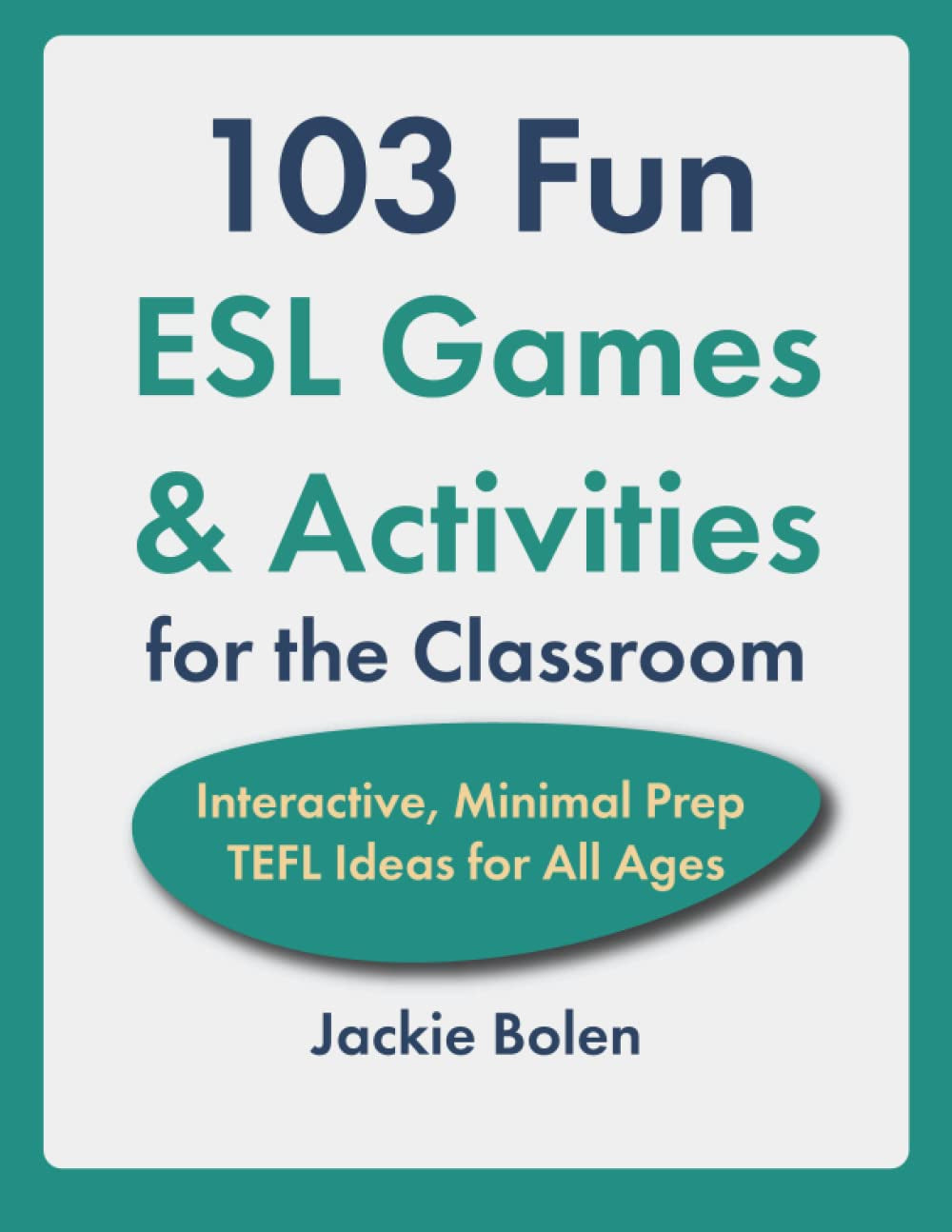 103 Fun ESL Games & Activities for the Classroom: Interactive, Minimal Prep TEFL Ideas for All Ages (Teaching English as a Second or Foreign Language)