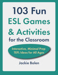 103 Fun ESL Games & Activities for the Classroom: Interactive, Minimal Prep TEFL Ideas for All Ages (Teaching English as a Second or Foreign Language)