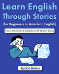 Learn English Through Stories (for Beginners in American English): Improve Grammar & Vocabulary with 23 Short Stories (Easy English)