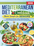 Mediterranean Diet Cookbook Made Simple for Seniors: 100 Delicious Recipes with a 5-Week Meal Plan and Smart Shopping Lists for Effortless Everyday Meals