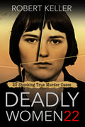 Deadly Women Volume 22: 20 Shocking True Crime Cases of Women Who Kill