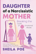 Daughter of a Narcissistic Mother: Breaking the Cycle of Emotional Abuse. How to Heal Childhood Wounds, Protect Your Identity, and Reclaim Your Voice as an Empath.