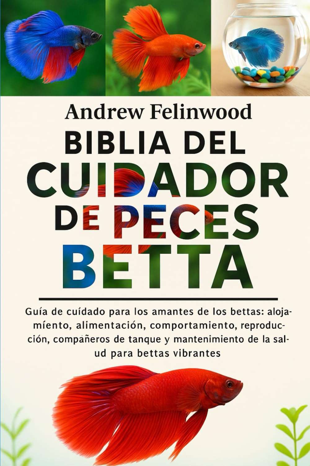 BIBLIA DEL CUIDADOR DE PECES BETTA: Guía de cuidado para los amantes de los bettas: alojamiento, alimentación, comportamiento, reproducción, ... salud para-Bettas vibrantes (Spanish Edition)