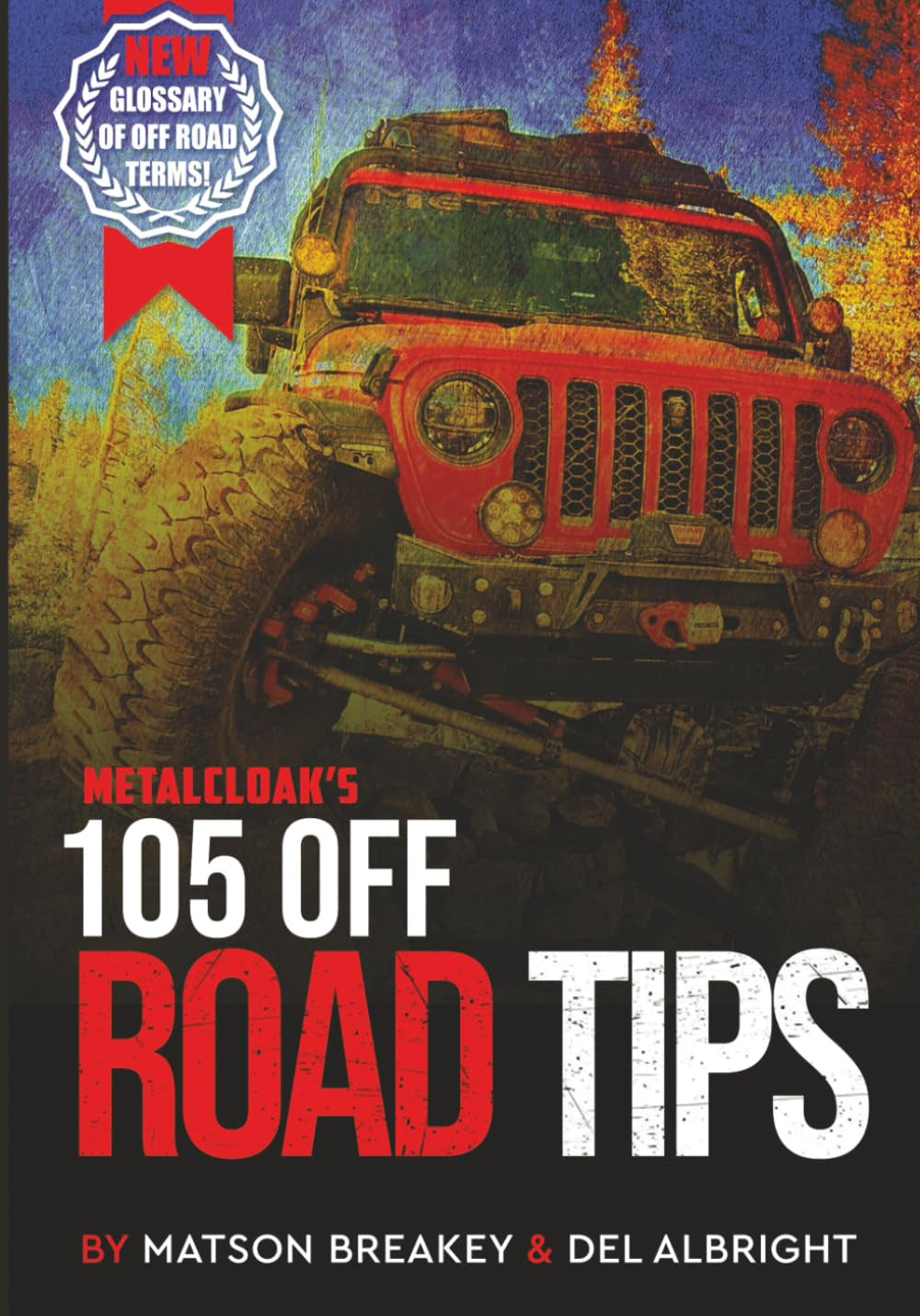 105 Off Road Tips: Your Guide for Off Road and 4x4 Fun: Choosing Trails, Vehicle Maintenance, Off Road Terms and More!