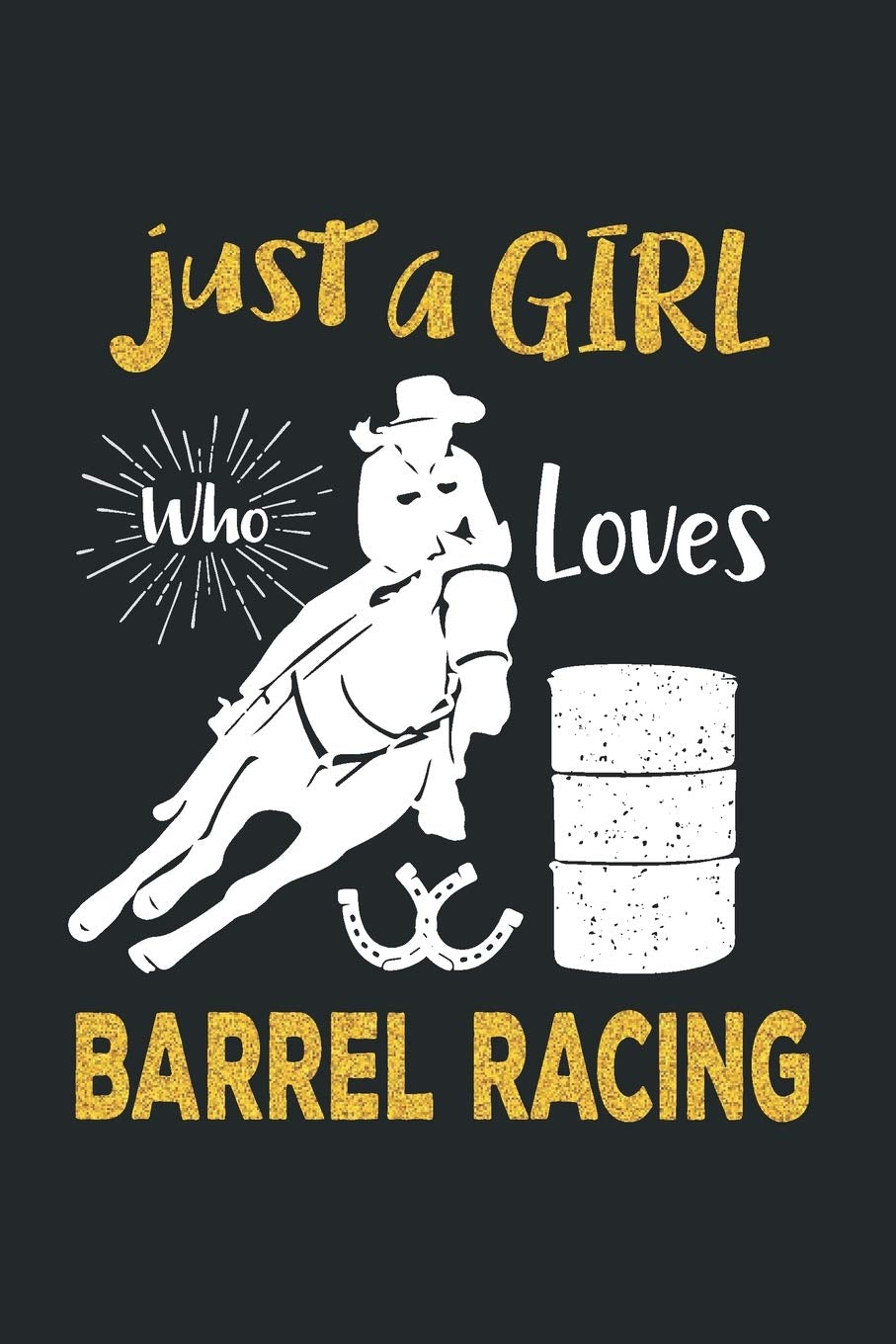 Just a Girl Who Loves Barrel Racing: Barrel Racing Log book - Horse Lovers Log Book - Barrel Racing Gifts for Girls, Women and Trainer or Rider (120 pages, 6x9)