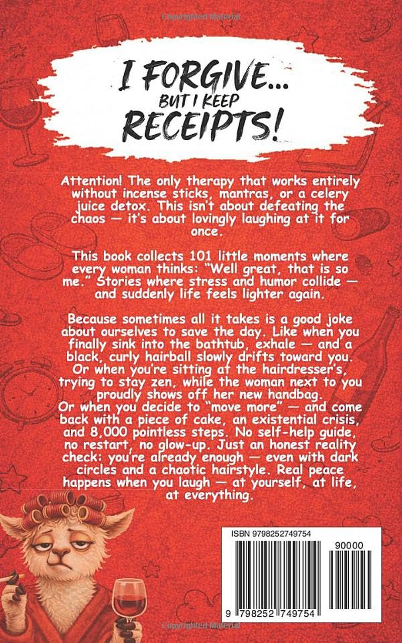 I Forgive. But I Keep Receipts!: The Cheeky, Humorous Anti-Stress Gift Book for Women Who Are About to Lose It.