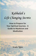 Kabbalah’s Life Changing Secrets: How to Prepare for Your Spiritual Journey - A Guide to Mysticism and Meditation (Understanding Judaism)