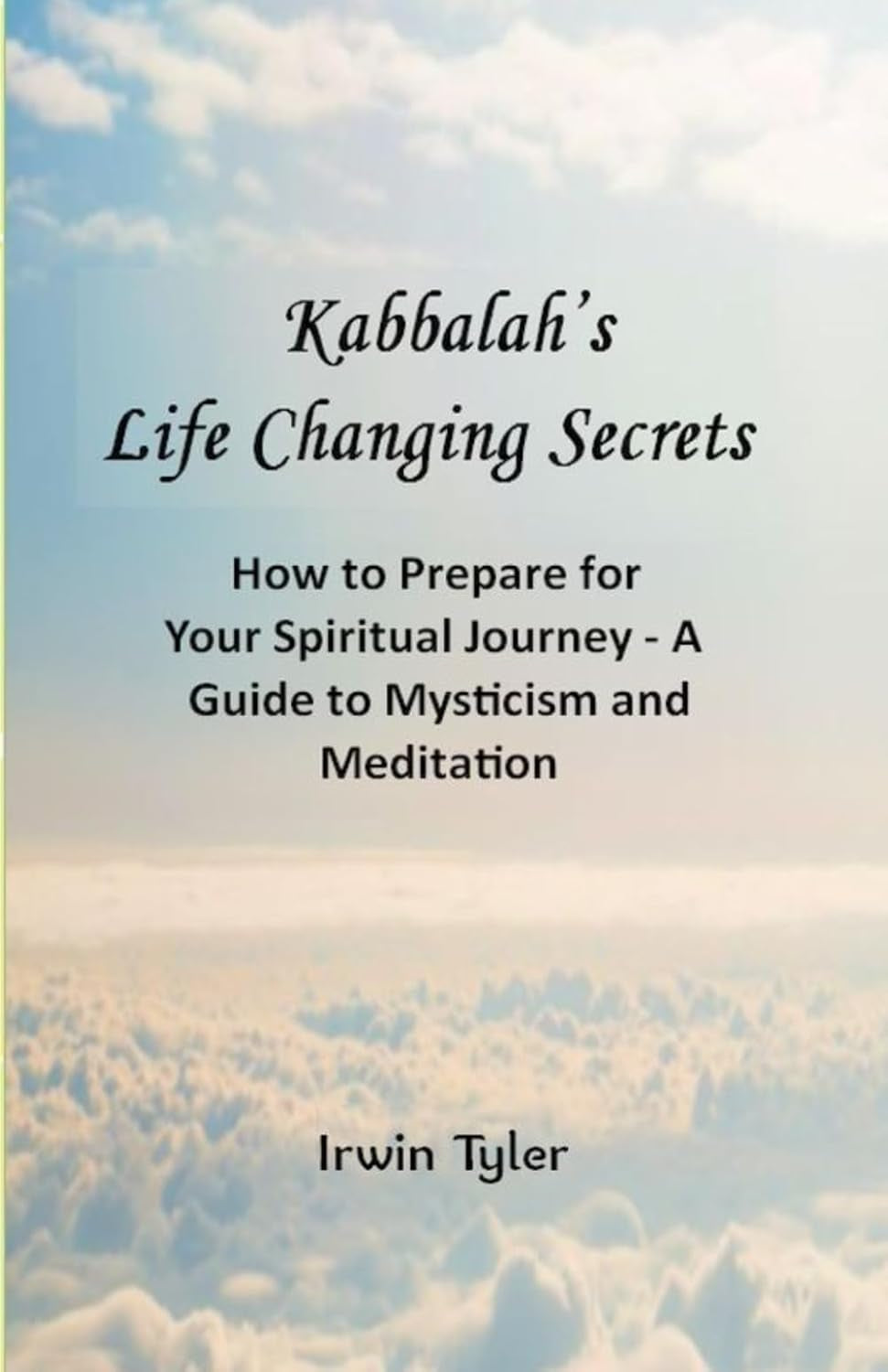 Kabbalah’s Life Changing Secrets: How to Prepare for Your Spiritual Journey - A Guide to Mysticism and Meditation (Understanding Judaism)