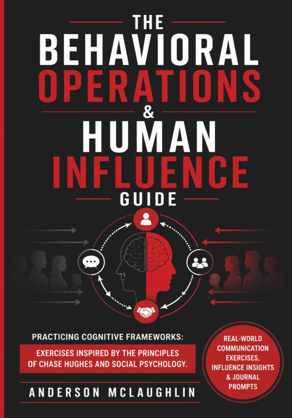 The Behavioral Operations & Human Influence Guide: Practicing Cognitive Frameworks: Exercises Inspired by The Principles of Chase Hughes and Social Psychology