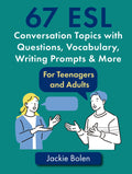 67 ESL Conversation Topics with Questions, Vocabulary, Writing Prompts & More:: For Teenagers and Adults (Teaching ESL Speaking and Conversation to Intermediate-Advanced Learners)