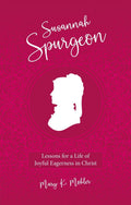 Susannah Spurgeon: Lessons for a Life of Joyful Eagerness in Christ (Biography)