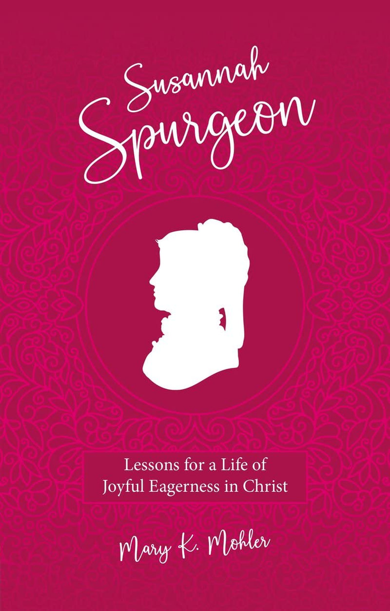 Susannah Spurgeon: Lessons for a Life of Joyful Eagerness in Christ (Biography)