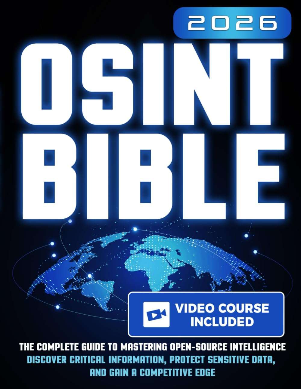 The OSINT Bible: The Complete Guide to Mastering Open-Source Intelligence | Discover Critical Information, Protect Sensitive Data, and Gain a Competitive Edge