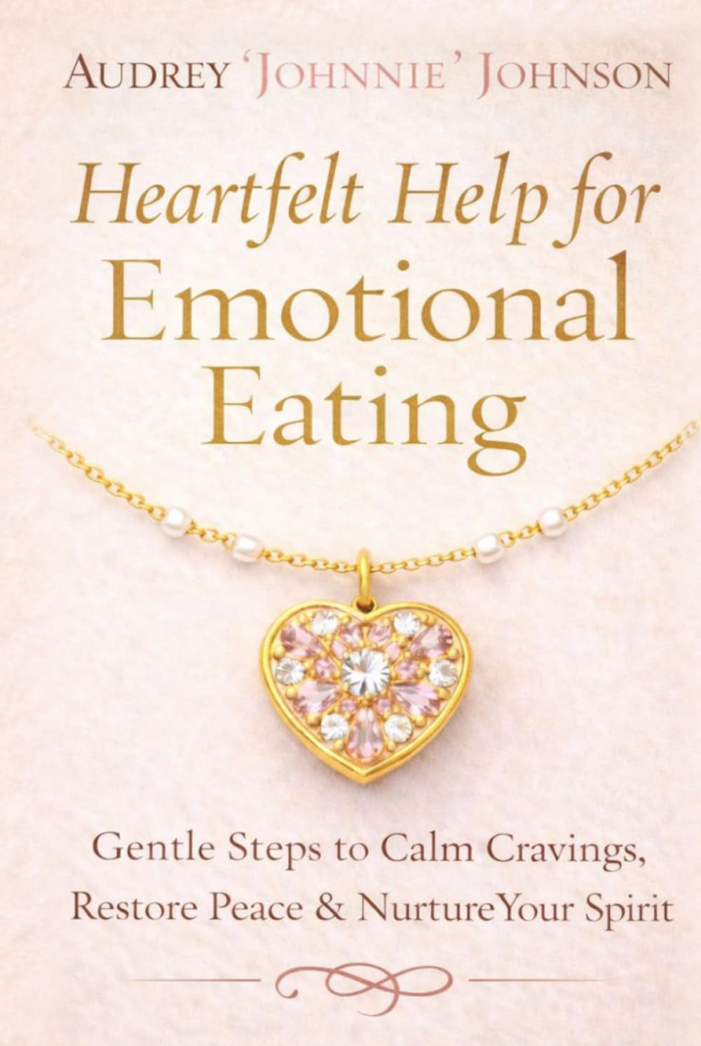 Heartfelt Help for Emotional Eating: Gentle Steps to Calm Cravings, Restore Peace & Nurture Your Spirit