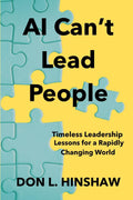 AI Can't Lead People: Timeless Leadership Lessons for a Rapidly Changing World