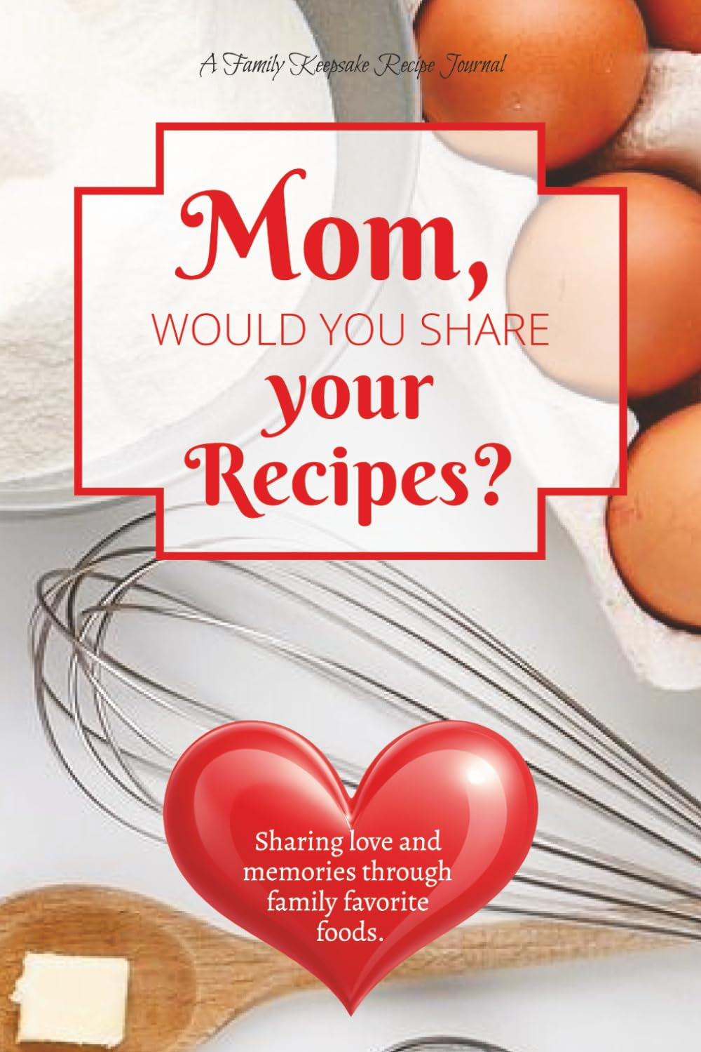 Mom, Would You Share Your Recipes?: A Guided Recipe Notebook Journal for Cherished Dishes, Handwritten Notes & Kitchen Secrets. Best Mom gift for love and shared memories through food.
