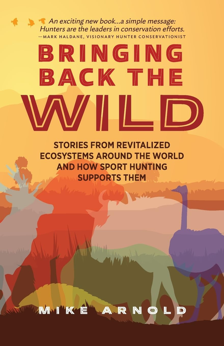 Bringing Back the Wild: Stories from Revitalized Ecosystems Around the World and How Sport Hunting Supports Them