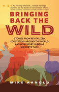 Bringing Back the Wild: Stories from Revitalized Ecosystems Around the World and How Sport Hunting Supports Them