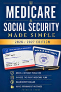 Medicare & Social Security Made Simple: Avoid Costly Enrollment Mistakes, Choose the Right Medicare Plan for Your Situation, and Claim Every Social Security Dollar You Have Earned
