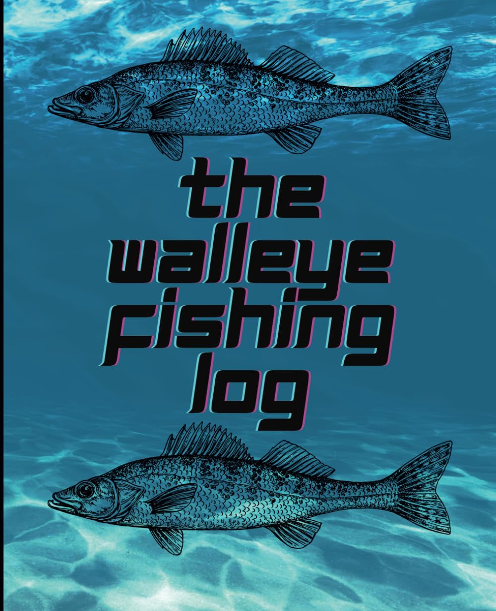 The Walleye Fishing Log: A Comprehensive Fishing Journal for Recording Catch, Location, Weather Data, and More