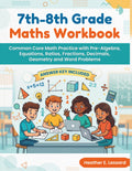 7th-8th Grade Maths Workbook: Common Core Math Practice with Pre-Algebra, Equations, Ratios, Fractions, Decimals, Geometry and Word Problems (Answer Key included)