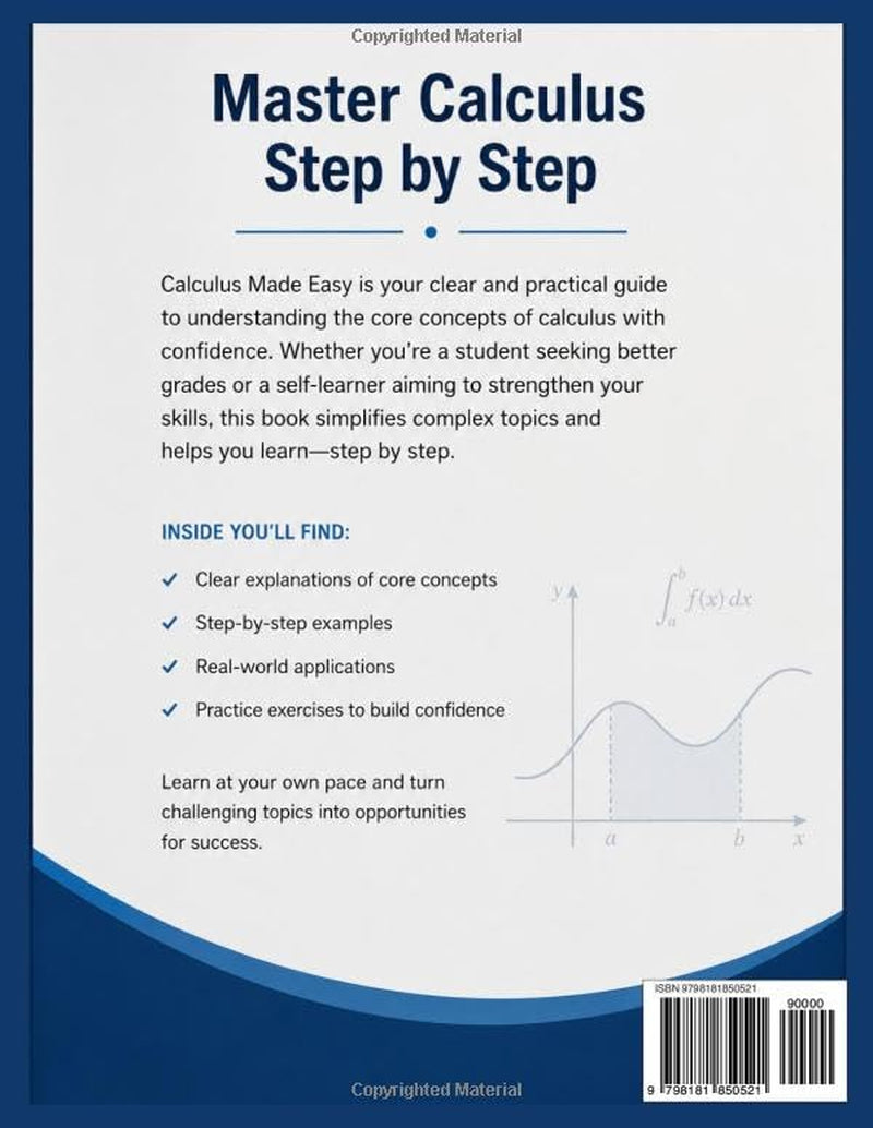 Calculus Made Easy: A Step-by-Step Guide to Core Concepts, Applications, and Practice: A Step-by-Step Guide to Core Concepts, Applications, and Practice (Summit Scholar Series)