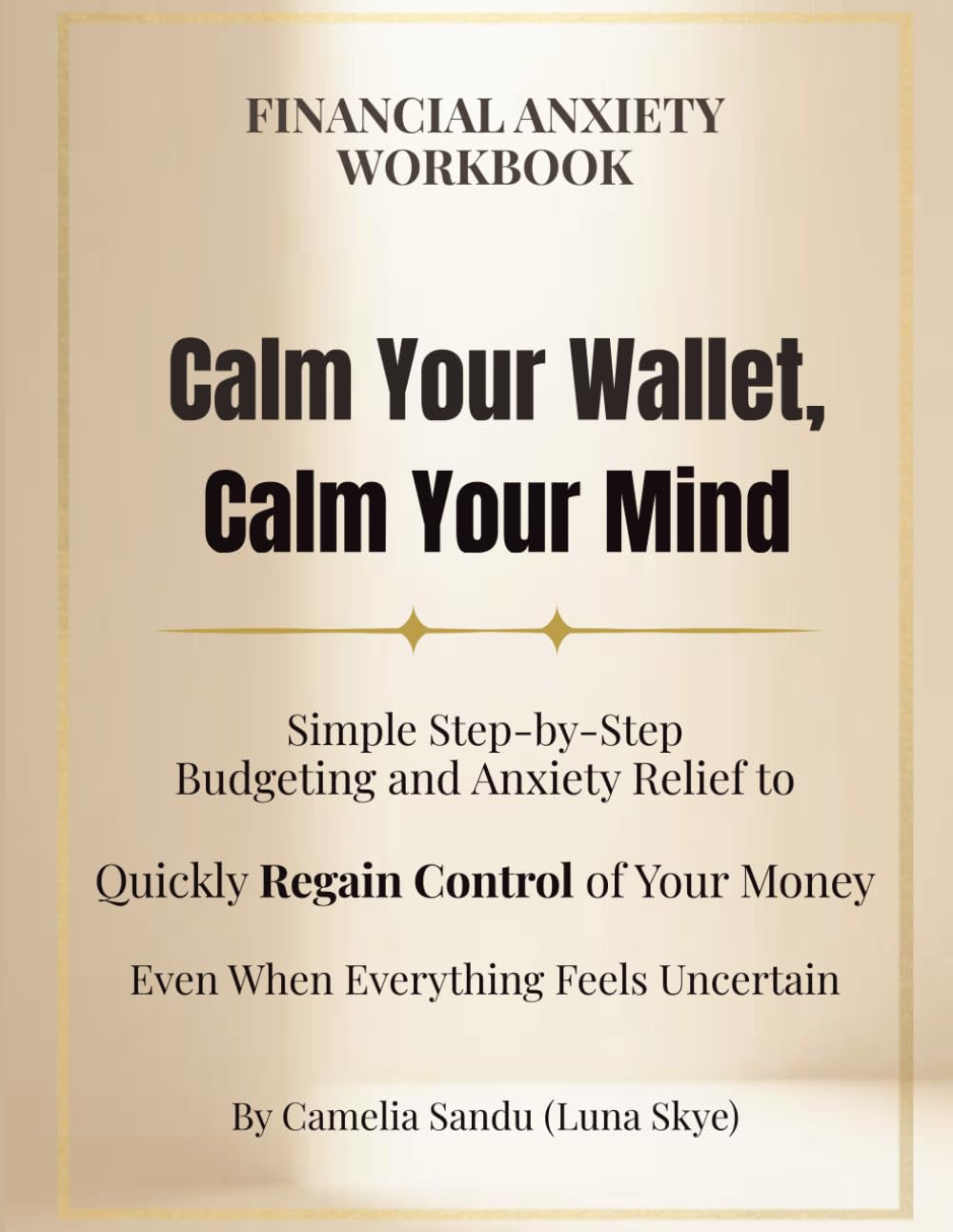 Financial Anxiety Workbook Calm Your Wallet, Calm Your Mind: Simple Step-by-Step Budgeting and Anxiety Relief to Quickly Regain Control of Your Money ... Feels Uncertain (The Financial Calm Series)