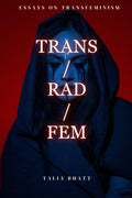 Trans/Rad/Fem (Essays on Transfeminism)