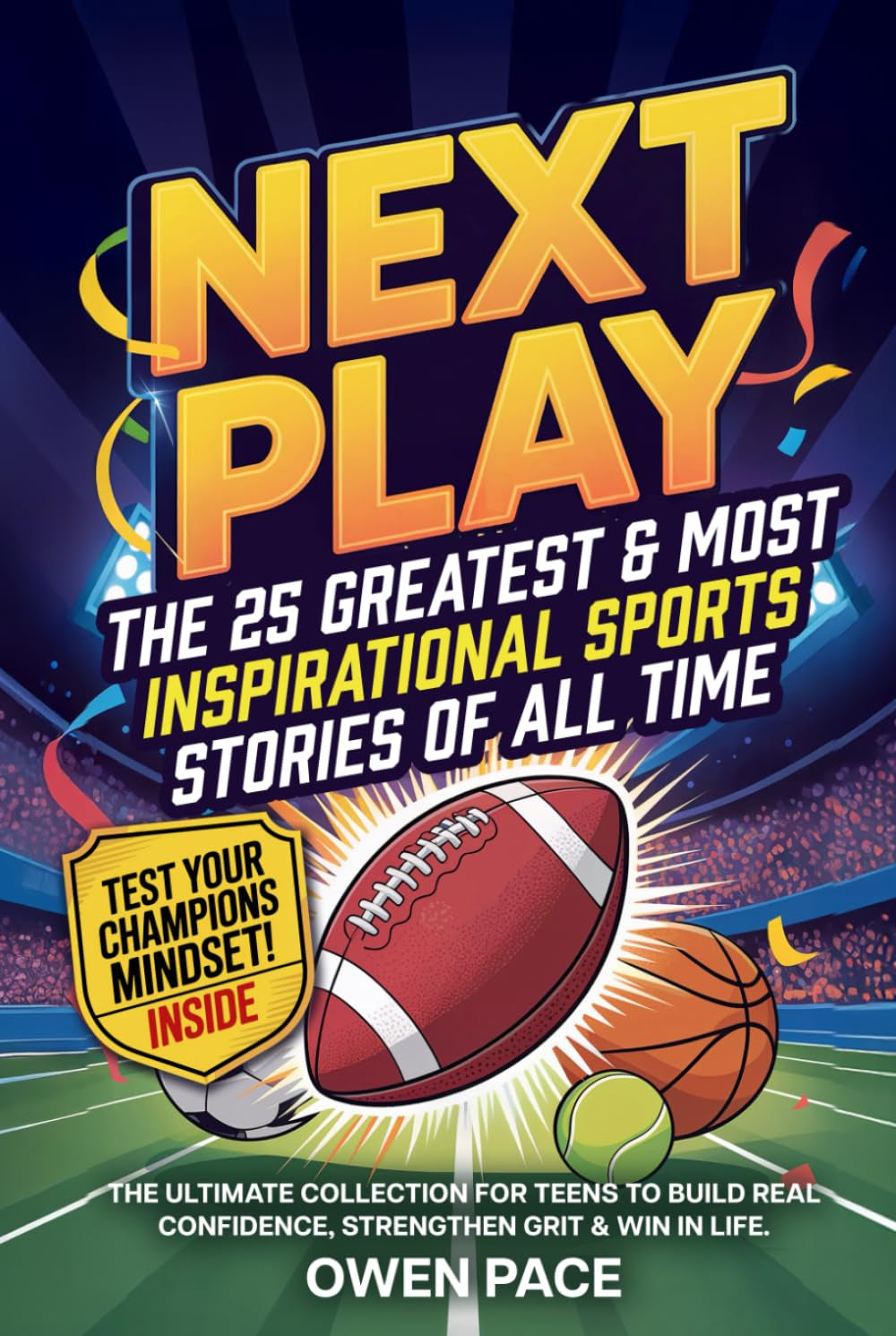 Next Play – The 25 Greatest & Most Inspirational Sports Stories of All Time: The Ultimate Collection for Teens to Build Real Confidence, Strengthen Grit & Win in Life. (Young Athletes Books)