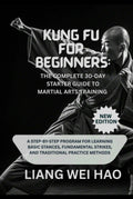 Kung Fu for Beginners: The Complete 30-Day Starter Guide to Martial Arts Training (New Edition): A Step-by-Step Program for Learning Basic Stances, ... Strikes, and Traditional Practice Methods