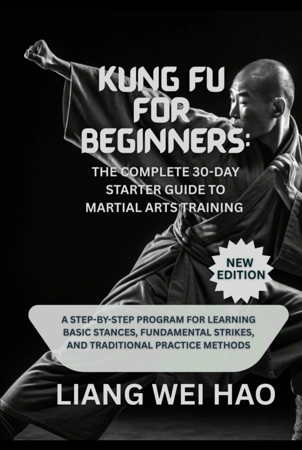 Kung Fu for Beginners: The Complete 30-Day Starter Guide to Martial Arts Training (New Edition): A Step-by-Step Program for Learning Basic Stances, ... Strikes, and Traditional Practice Methods