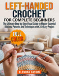 Left-Handed Crochet for Complete Beginners: The Ultimate Step-by-Step Visual Guide to Master Essential Stitches, Patterns and Techniques with 25+ Easy Project