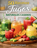 50 Recetas de Jugos Naturales Caseros: Sabores frescos con frutas y verduras para cualquier momento (Spanish Edition)