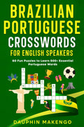 Brazilian Portuguese Crosswords for English Speakers: 60 Fun Puzzles to Learn 500+ Essential Portuguese Words