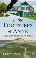 In the Footsteps of Anne: A Journey Through Avonlea (HerStory Travels: In the Footsteps of Literary Heroines)