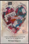 Savage Self-Care: Savage Self-Care: A Mother’s Fight to Save Her Son and Rebuild the Self-Trust She Thought She Lost