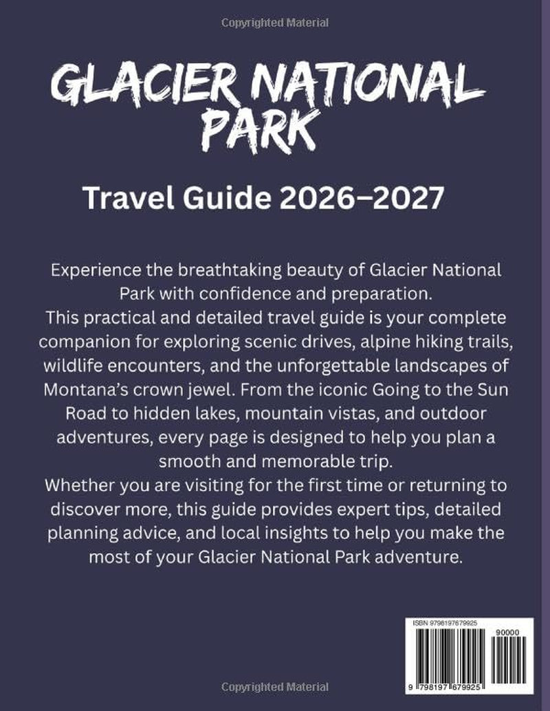 Glacier National Park Travel Guide 2026-2027 (Full-Color Edition): A Practical and Detailed Handbook Foe Scenic Drives, Alpine Trails, Wildfire Encounters, and Smart Trip Planning