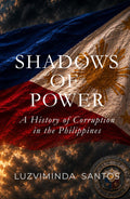Shadows of Power: A History of Corruption in the Philippines: Power, Betrayal, and Reform Through Five Centuries