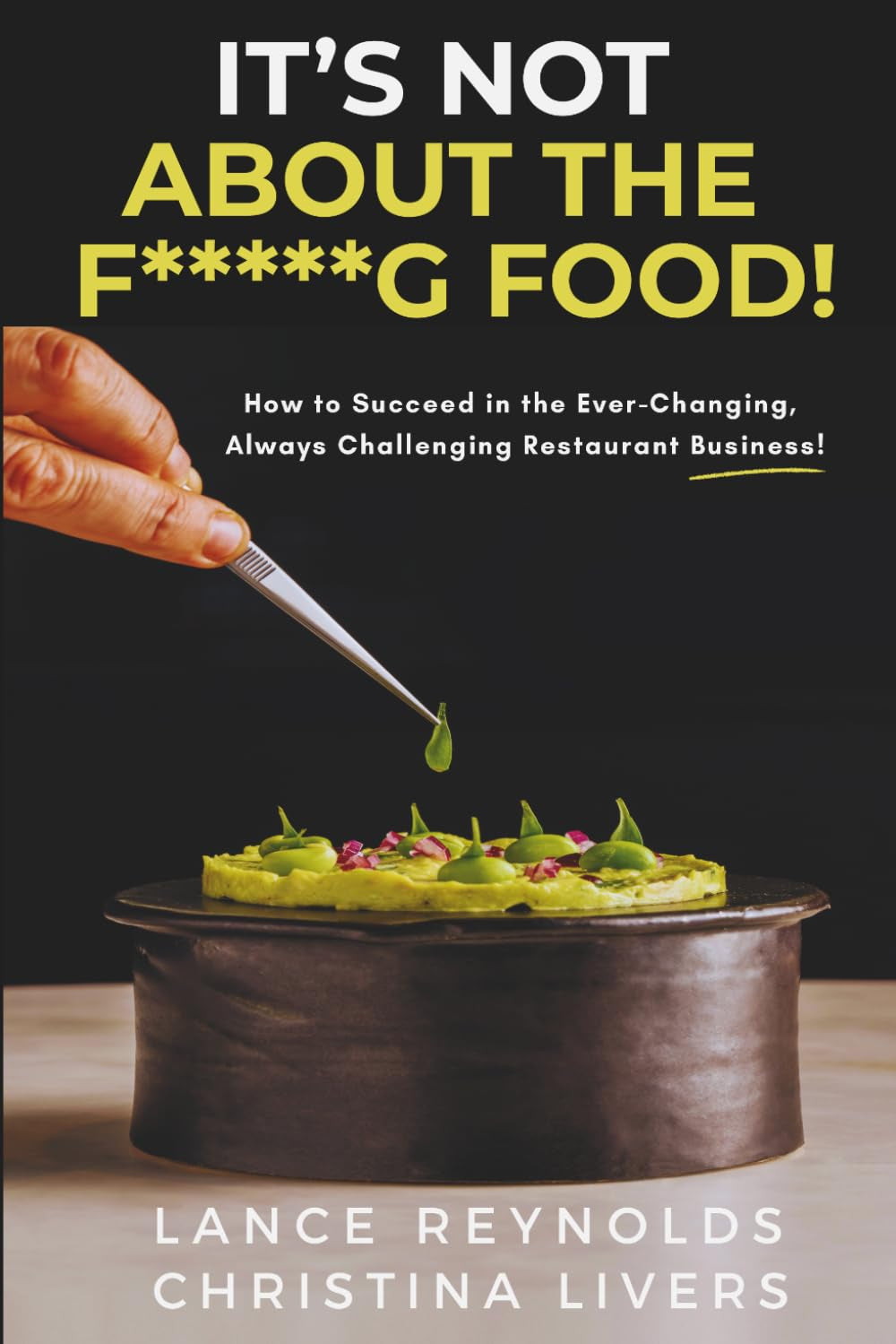 It's Not About the F*****g Food!: How to succeed in the ever-changing, always challenging Restaurant Business!