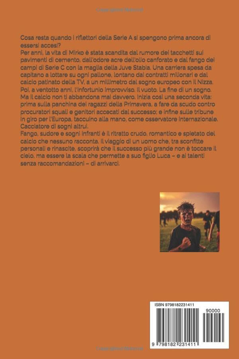Fango, sudore e sogni infranti: Storia romanzata di un calciatore di provincia diventato cacciatore di talenti (Italian Edition)