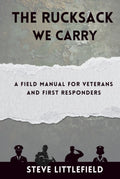 The Rucksack We Carry: A Field Manual for Veterans and First Responders