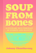 Soup From Bones: A Culinary Self-Portrait of Stories and Recipes