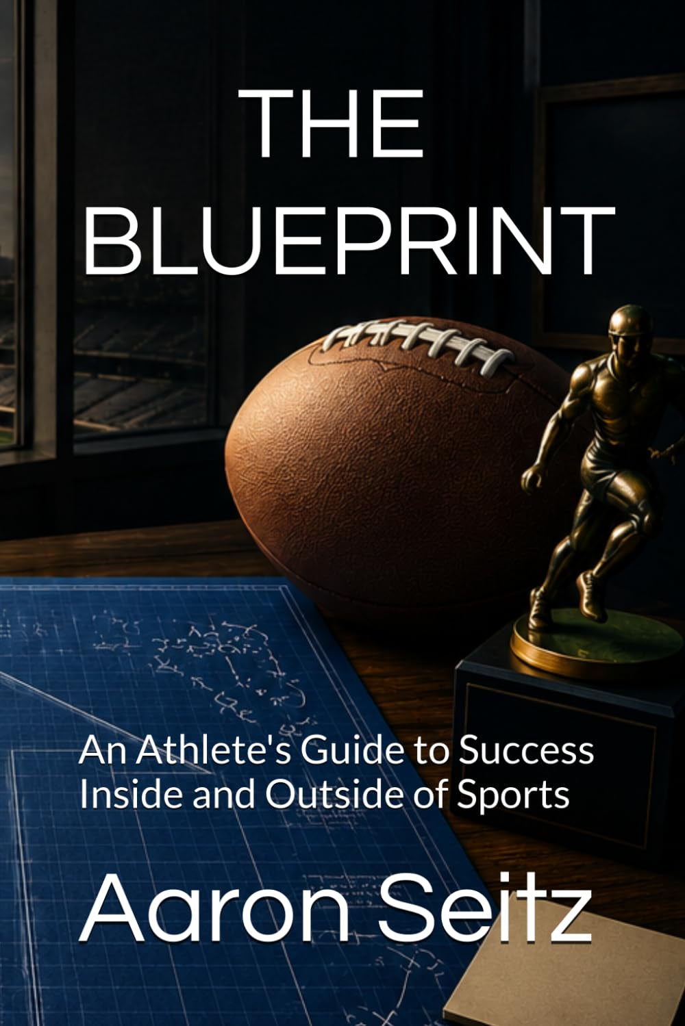 The Blueprint: An Athlete's Guide to Success Inside and Outside of Sports