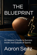 The Blueprint: An Athlete's Guide to Success Inside and Outside of Sports