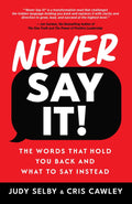 Never Say It!: The Words That Hold You Back and What to Say Instead