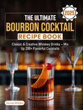 The Ultimate Bourbon Cocktail Recipe Book 2025: Classic & Creative Whiskey Drinks – Mix Up 200+ Flavorful Cocktails