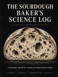 The Sourdough Baker's Science Log: A systematic logbook for tracking and improving your bakes