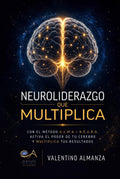 Neuroliderazgo que Multiplica: Con el Método A.L.M.A + N.E.U.R.O, Activa el Poder de tu Cerebro y Multiplica tus Resultados (Spanish Edition)