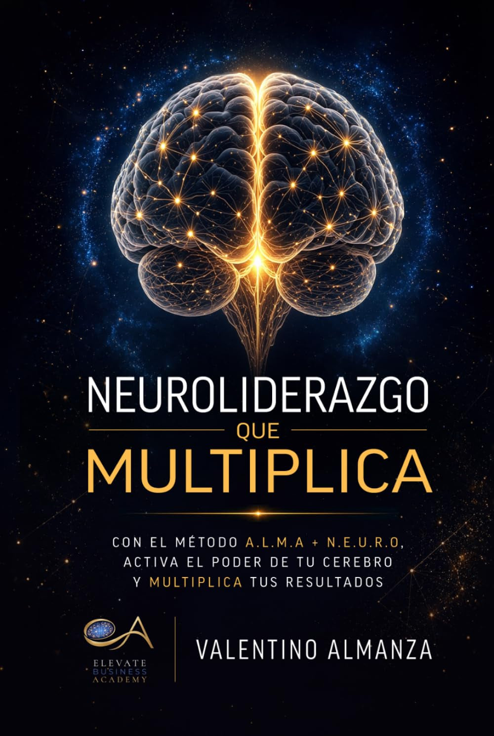Neuroliderazgo que Multiplica: Con el Método A.L.M.A + N.E.U.R.O, Activa el Poder de tu Cerebro y Multiplica tus Resultados (Spanish Edition)